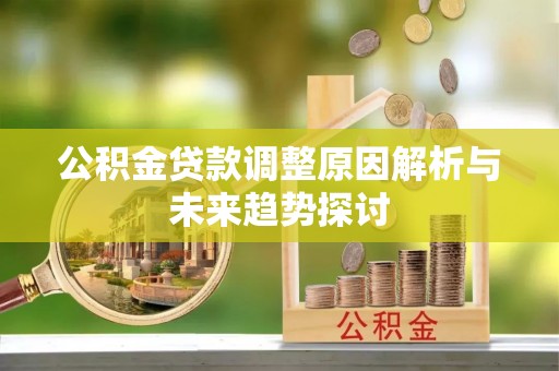 巴林左旗公积金贷款调整原因解析与未来趋势探讨