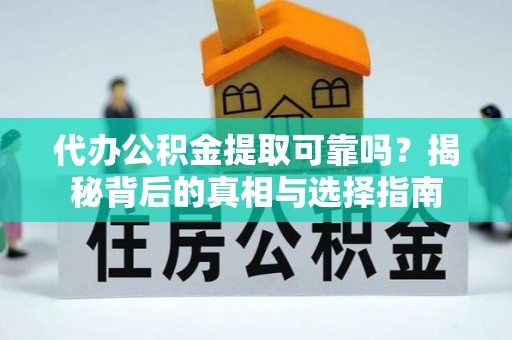巴林左旗代办公积金提取可靠吗？揭秘背后的真相与选择指南