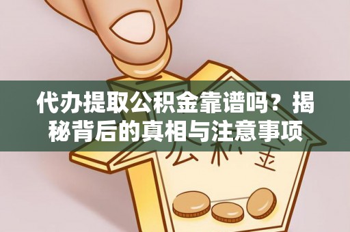 巴林左旗代办提取公积金靠谱吗？揭秘背后的真相与注意事项
