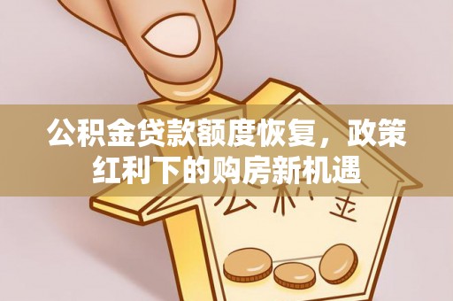 巴林左旗公积金贷款额度恢复，政策红利下的购房新机遇