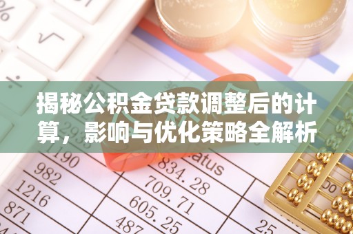巴林左旗揭秘公积金贷款调整后的计算，影响与优化策略全解析