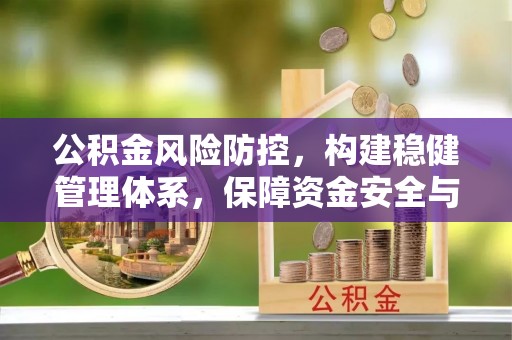 巴林左旗公积金风险防控，构建稳健管理体系，保障资金安全与高效利用