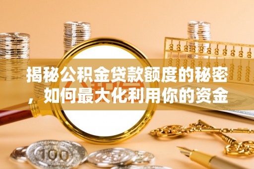 巴林左旗揭秘公积金贷款额度的秘密，如何最大化利用你的资金