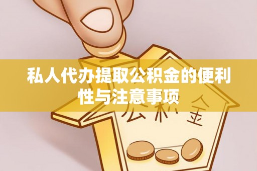 巴林左旗私人代办提取公积金的便利性与注意事项