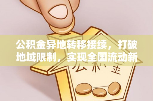 巴林左旗公积金异地转移接续，打破地域限制，实现全国流动新可能
