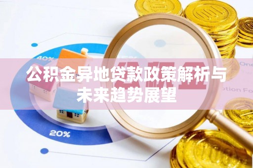 巴林左旗公积金异地贷款政策解析与未来趋势展望
