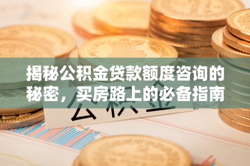 巴林左旗揭秘公积金贷款额度咨询的秘密，买房路上的必备指南