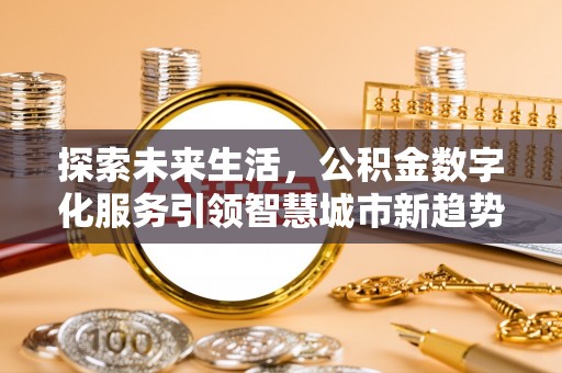 巴林左旗探索未来生活，公积金数字化服务引领智慧城市新趋势