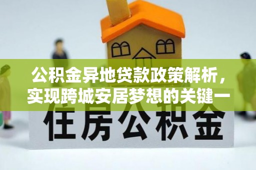 巴林左旗公积金异地贷款政策解析，实现跨城安居梦想的关键一步