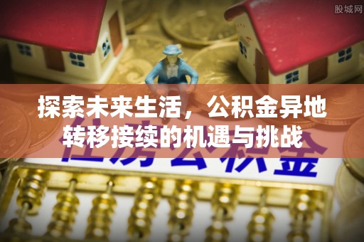 巴林左旗探索未来生活，公积金异地转移接续的机遇与挑战