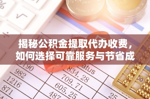 巴林左旗揭秘公积金提取代办收费，如何选择可靠服务与节省成本