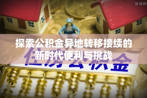 巴林左旗探索公积金异地转移接续的新时代便利与挑战