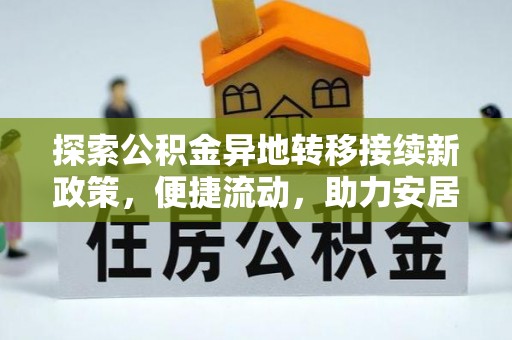 巴林左旗探索公积金异地转移接续新政策，便捷流动，助力安居梦想