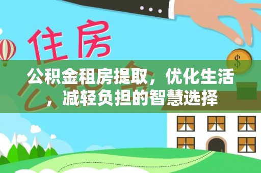 巴林左旗公积金租房提取，优化生活，减轻负担的智慧选择
