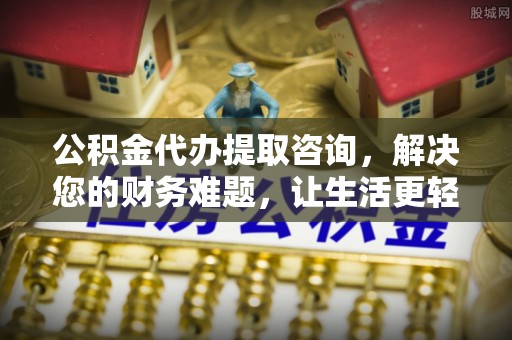巴林左旗公积金代办提取咨询，解决您的财务难题，让生活更轻松