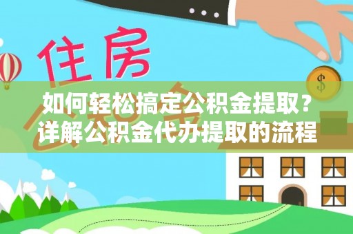 巴林左旗如何轻松搞定公积金提取？详解公积金代办提取的流程与优势