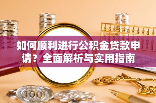 巴林左旗如何顺利进行公积金贷款申请？全面解析与实用指南