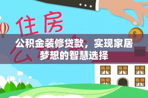 巴林左旗公积金装修贷款，实现家居梦想的智慧选择