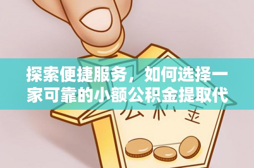 巴林左旗探索便捷服务，如何选择一家可靠的小额公积金提取代办公司