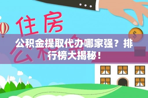 巴林左旗公积金提取代办哪家强？排行榜大揭秘！