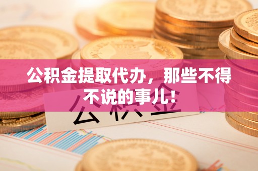 巴林左旗公积金提取代办，那些不得不说的事儿！
