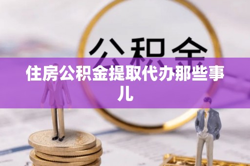 巴林左旗住房公积金提取代办那些事儿