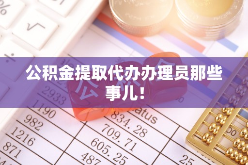 巴林左旗公积金提取代办办理员那些事儿！