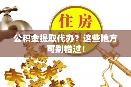 巴林左旗公积金提取代办？这些地方可别错过！