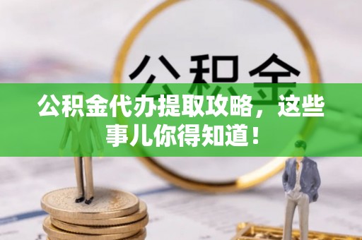 巴林左旗公积金代办提取攻略，这些事儿你得知道！
