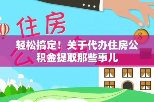 巴林左旗轻松搞定！关于代办住房公积金提取那些事儿