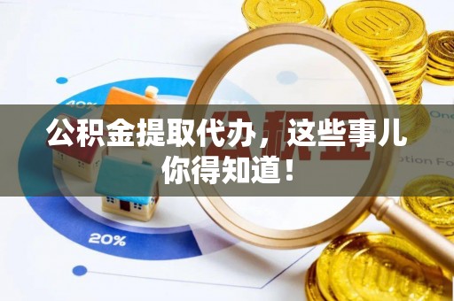 巴林左旗公积金提取代办，这些事儿你得知道！