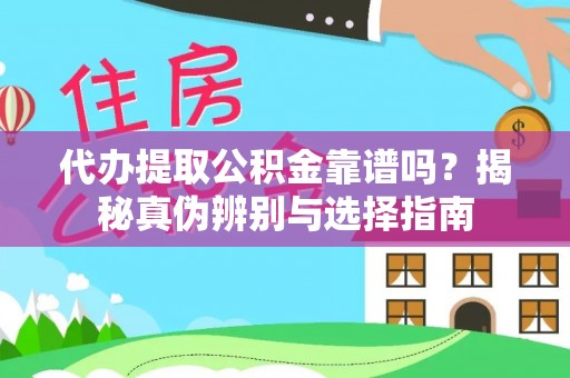 巴林左旗代办提取公积金靠谱吗？揭秘真伪辨别与选择指南