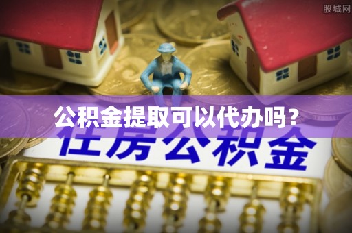巴林左旗公积金提取可以代办吗？