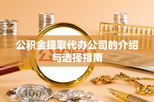 巴林左旗公积金提取代办公司的介绍与选择指南