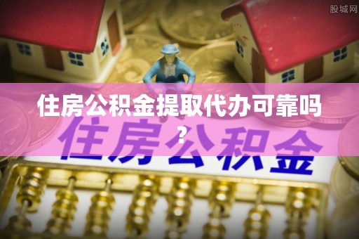 巴林左旗住房公积金提取代办可靠吗？