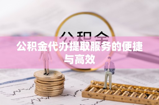 巴林左旗公积金代办提取服务的便捷与高效
