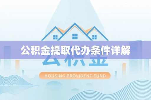 巴林左旗公积金提取代办条件详解