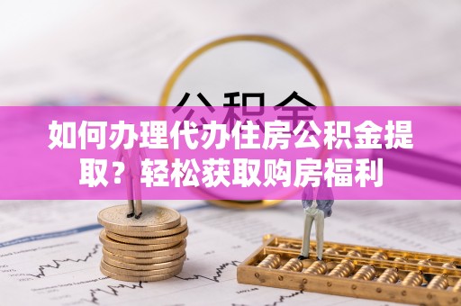巴林左旗如何办理代办住房公积金提取？轻松获取购房福利