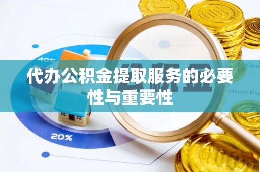 巴林左旗代办公积金提取服务的必要性与重要性