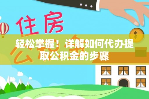巴林左旗轻松掌握！详解如何代办提取公积金的步骤