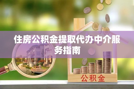 巴林左旗住房公积金提取代办中介服务指南