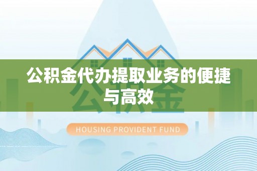 巴林左旗公积金代办提取业务的便捷与高效
