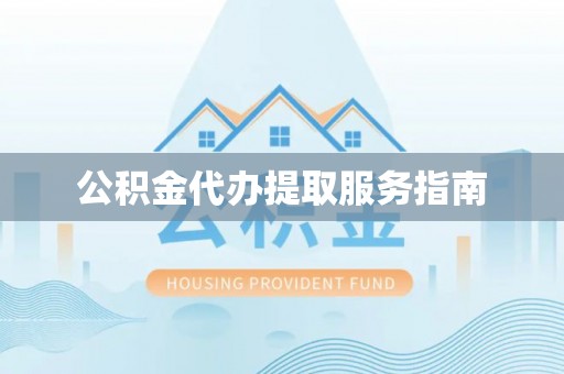 巴林左旗公积金代办提取服务指南