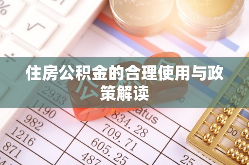 巴林左旗住房公积金的合理使用与政策解读