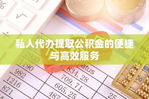 巴林左旗私人代办提取公积金的便捷与高效服务