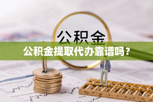 巴林左旗公积金提取代办靠谱吗？