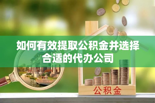巴林左旗如何有效提取公积金并选择合适的代办公司
