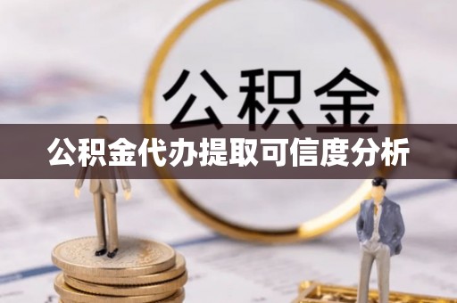 巴林左旗公积金代办提取可信度分析
