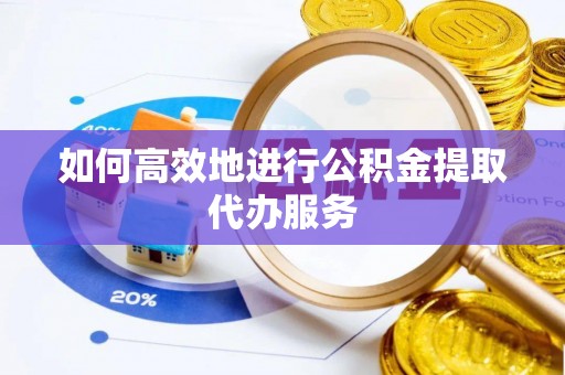 巴林左旗如何高效地进行公积金提取代办服务