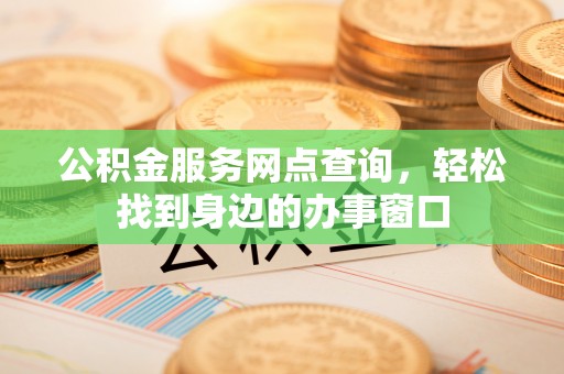 巴林左旗公积金服务网点查询，轻松找到身边的办事窗口